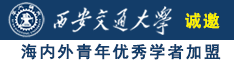 美女发情忍不住操逼诚邀海内外青年优秀学者加盟西安交通大学